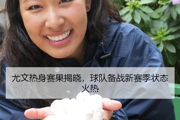尤文热身赛果揭晓，球队备战新赛季状态火热